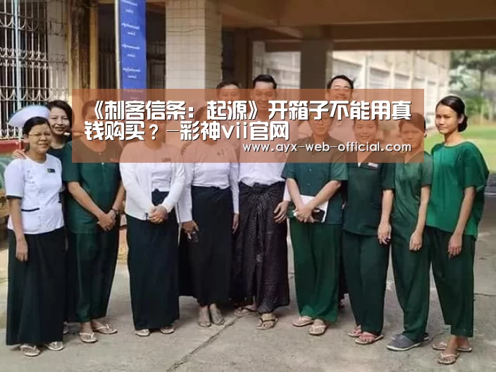 《刺客信条:起源》开箱子不能用真钱购买?-彩神vii官网(图2) 彩神vii开奖查询