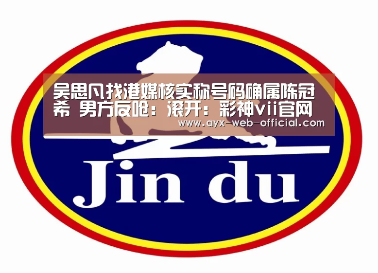 吴思凡找港媒核实称号码确属陈冠希 男方反呛:滚开:彩神vii官网(图2) 彩神vii开奖查询