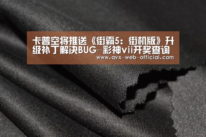 卡普空将推送《街霸5:街机版》升级补丁解决BUG-彩神vii开奖查询(图3) 彩神vii走势分析